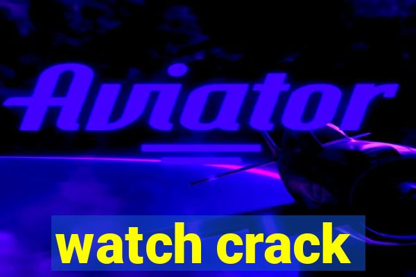 watch crack